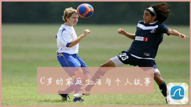 C罗的家庭生活与个人故事