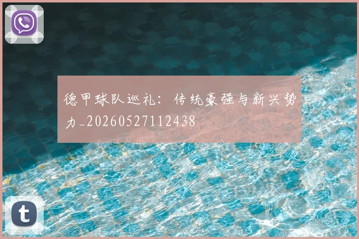 德甲球队巡礼：传统豪强与新兴势力_20260527112438