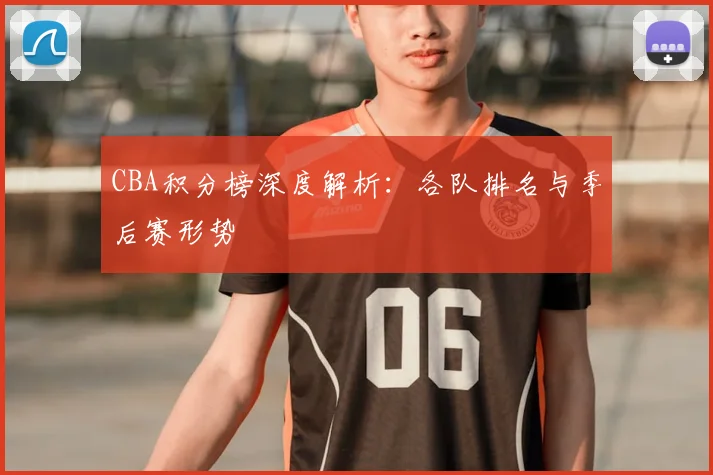 CBA积分榜深度解析：各队排名与季后赛形势