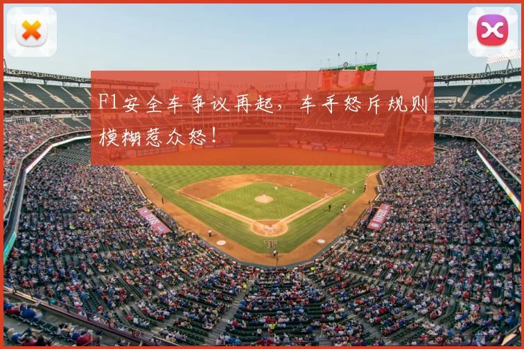 F1安全车争议再起，车手怒斥规则模糊惹众怒！