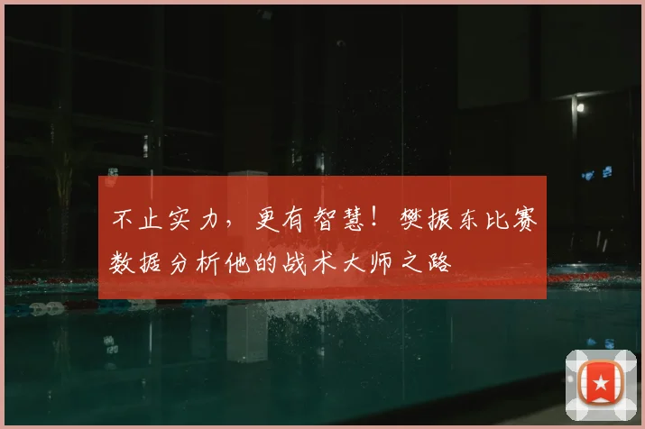 不止实力，更有智慧！樊振东比赛数据分析他的战术大师之路