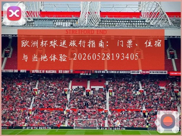 欧洲杯球迷旅行指南：门票、住宿与当地体验_20260528193405