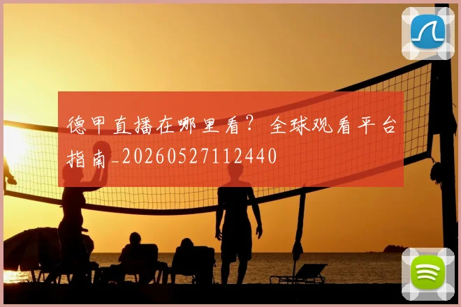 德甲直播在哪里看？全球观看平台指南_20260527112440